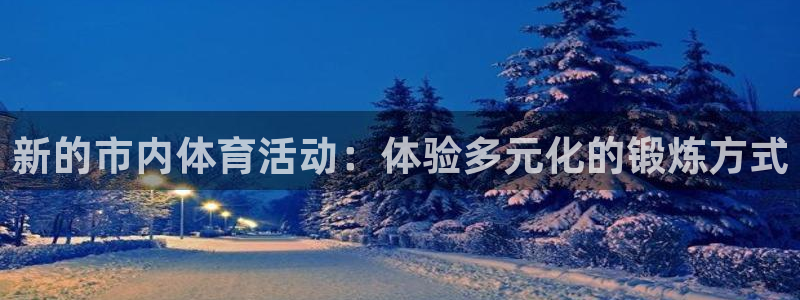 球深体育比分：新的市内体育活动：体验多元化的锻炼方式