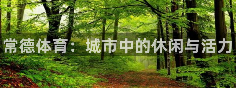 球深体育比分：常德体育：城市中的休闲与活力